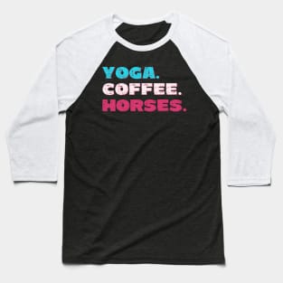 Yoga. Coffee. Horses. Baseball T-Shirt